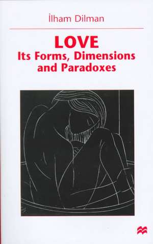 Love: Its Forms, Dimensions and Paradoxes de I. Dilman