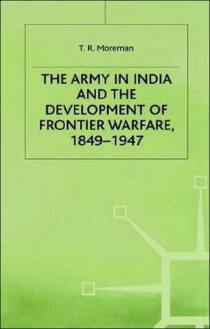 The Army in India and the Development of Frontier Warfare, 1849-1947 de T. Moreman