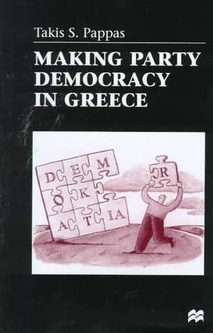 Making Party Democracy in Greece de T. Pappas