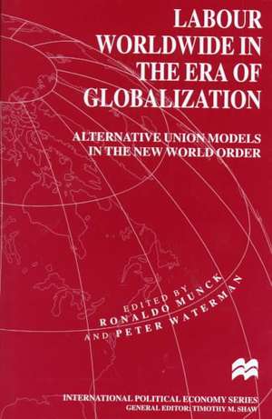 Labour Worldwide in the Era of Globalization: Alternative Union Models in the New World Order de Peter Waterman