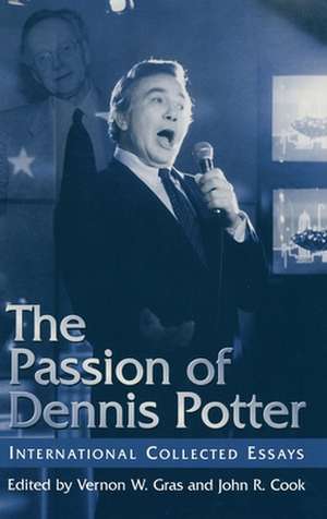 The Passion of Dennis Potter: International Collected Essays de Nana