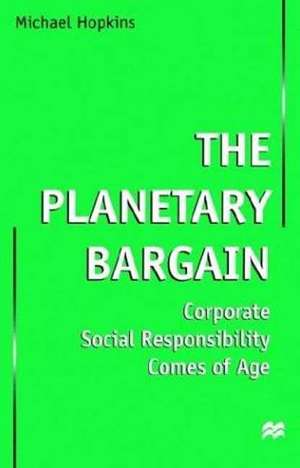 The Planetary Bargain: Corporate Social Responsibility Comes of Age de Michael Hopkins