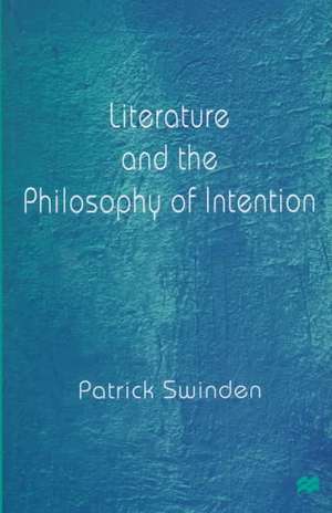 Literature and the Philosophy of Intention de Patrick Swinden