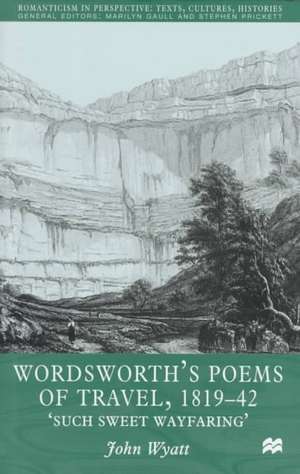 Wordsworth's Poems of Travel 1819-1842: Such Sweet Wayfaring de J. Wyatt