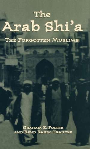 Arab Shi'a: The Forgotten Muslims de Graham E. Fuller