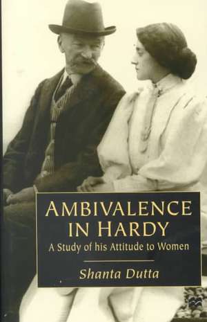 Ambivalence in Hardy: A Study of his Attitude Towards Women de S. Dutta