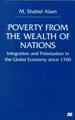 Poverty From The Wealth of Nations: Integration and Polarization in the Global Economy since 1760 de M. Alam