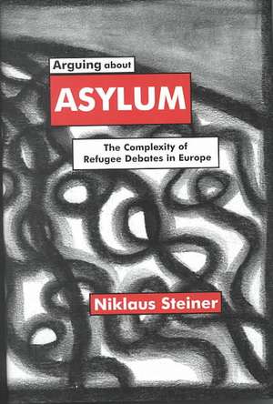 Arguing about Asylum: The Complexity of Refugee Debates in Europe de N. Steiner