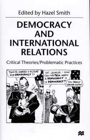 Democracy and International Relations: Critical Theories / Problematic Practices de Nana