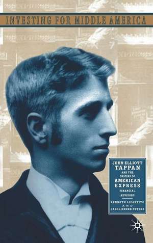 Investing for Middle America: John Elliott Tappan and the Origins of American Express Financial Services de K. Lipartito