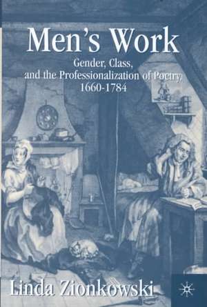 Men’s Work: Gender, Class, and the Professionalization of Poetry, 1660–1784 de L. Zionkowski