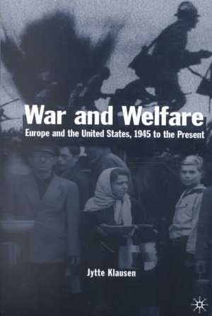 War and Welfare: Europe and the United States, 1945 to the Present de J. Klausen