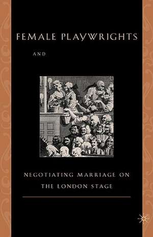 Female Playwrights and Eighteenth-Century Comedy: Negotiating Marriage on the London Stage de M. Anderson