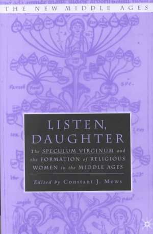 Listen Daughter: The <I>Speculum Virginum </I>and the Formation of Religious Women in the Middle Ages de Constant J. Mews