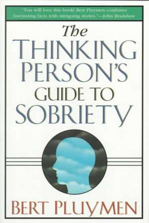 The Thinking Person's Guide to Sobriety de Bert Pluymen