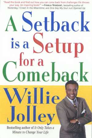 A Setback Is a Setup for a Comeback: Turn Your Moments of Doubt and Fear Into Times of Triumph de Willie Jolley