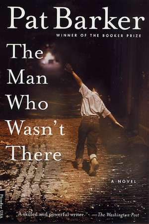 The Man Who Wasn't There de Pat Barker