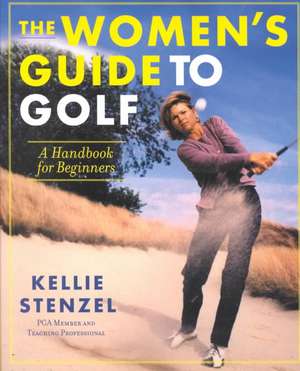 The Women's Guide to Golf: A Handbook for Beginners de Kellie Stenzel