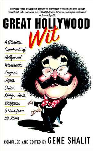 Great Hollywood Wit: A Glorious Cavalcade of Hollywood Wisecracks, Zingers, Japes, Quips, Slings, Jests, Snappers, & Sass from the Stars de Gene Shalit