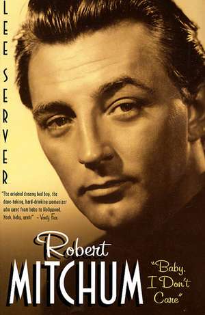 Robert Mitchum: Baby, I Don't Care de Lee Server