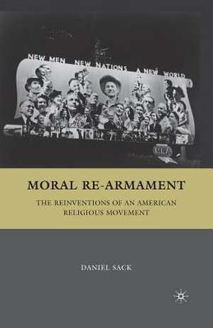 Moral Re-Armament: The Reinventions of an American Religious Movement de D. Sack