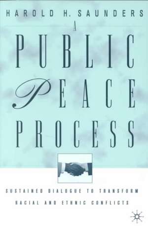 A Public Peace Process: Sustained Dialogue to Transform Racial and Ethnic Conflicts de H. Saunders