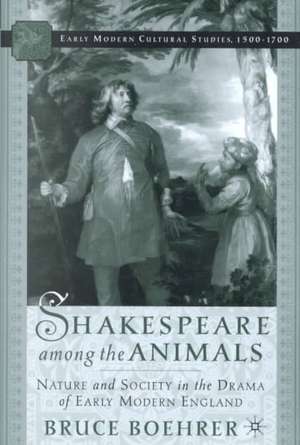 Shakespeare Among the Animals: Nature and Society in the Drama of Early Modern England de B. Boehrer