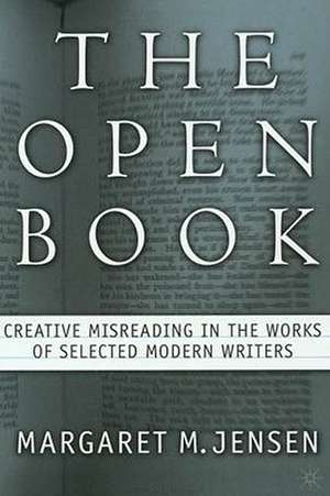 The Open Book: Creative Misreading in the Works of Selected Modern Writers de M. Jensen