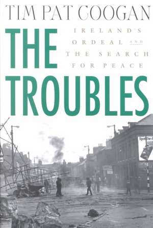 The Troubles: Ireland's Ordeal 1966-1996 and the Search for Peace de Tim Pat Coogan