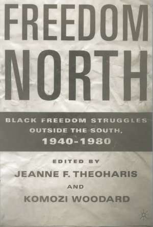 Freedom North: Black Freedom Struggles Outside the South, 1940-1980 de J. Theoharis