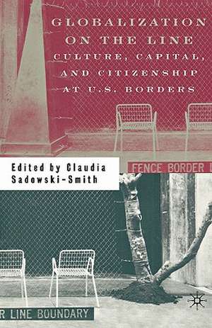 Globalization on the Line: Culture, Capital, and Citizenship at U.S. Borders de C. Sadowski-Smith