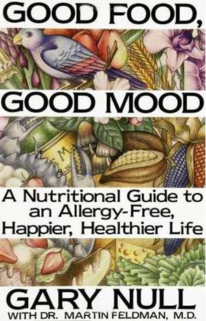 Good Food, Good Mood: How to Eat Right to Feel Right de Gary Null