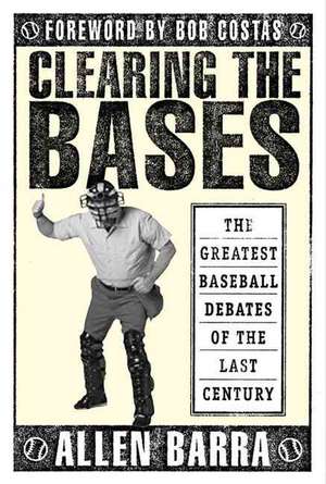 Clearing the Bases: The Greatest Baseball Debates of the Last Century de Allen Barra