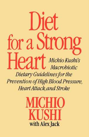 Diet for a Strong Heart: Michio Kushi's Macrobiotic Dietary Guidlines for the Prevension of High Blood Pressure, Heart Attack and Stroke de Michio Kushi