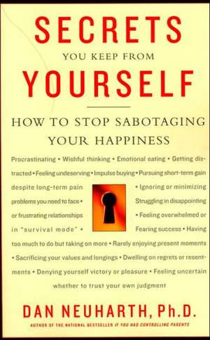 Secrets You Keep from Yourself: How to Stop Sabotaging Your Happiness de Dan Neuharth