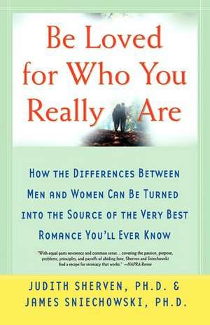 Be Loved for Who You Really Are: How the Differences Between Men and Women Can Be Turned Into the Source of the Very Best Romance You'll Ever Know de Judith Sherven