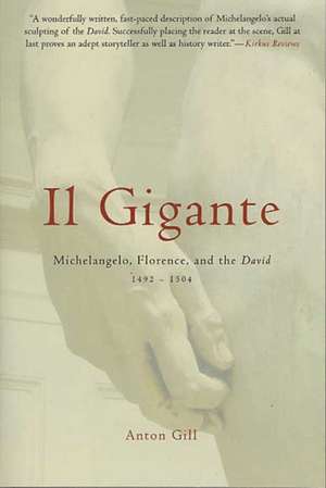 Il Gigante: Michelangelo, Florence, and the David 1492-1504 de Anton Gill