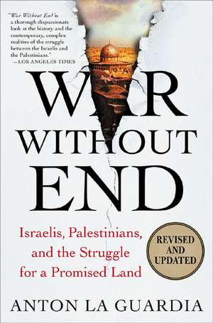 War Without End: Israelis, Palestinians, and the Struggle for a Promised Land de Anton La Guardia