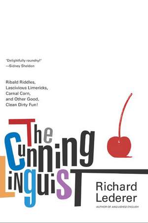 The Cunning Linguist: Ribald Riddles, Lascivious Limericks, Carnal Corn, and Other Good, Clean Dirty Fun de Richard Lederer