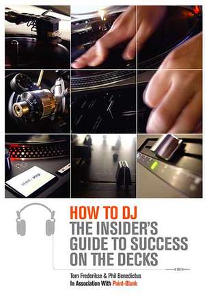 How to DJ: The Insider's Guide to Success on the Decks de Tom Frederikse