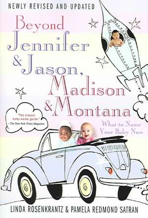 Beyond Jennifer & Jason, Madison & Montana: What to Name Your Baby Now de Linda Rosenkrantz