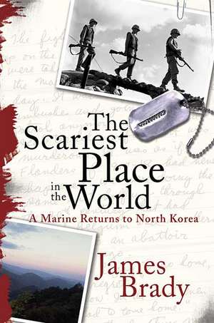 The Scariest Place in the World: A Marine Returns to North Korea de James Brady