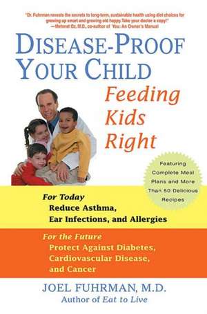 Disease-Proof Your Child: Feeding Kids Right de Joel Fuhrman