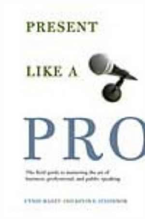 Present Like a Pro: The Field Guide to Mastering the Art of Business, Professional, and Public Speaking de Cyndi Maxey