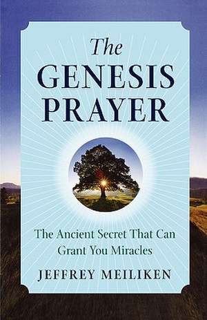 The Genesis Prayer: The Ancient Secret That Can Grant You Miracles de Jeffrey Meiliken