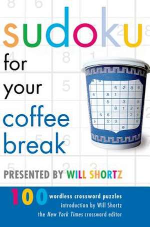 Sudoku for Your Coffee Break: Presented by Will Shortz, 100 Wordless Crossword Puzzles de Will Shortz