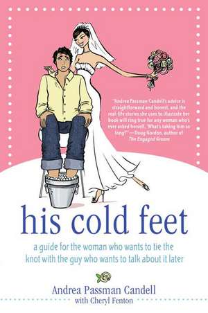 His Cold Feet: A Guide for the Woman Who Wants to Tie the Knot with the Guy Who Wants to Talk about It Later de Andrea Passman Candell