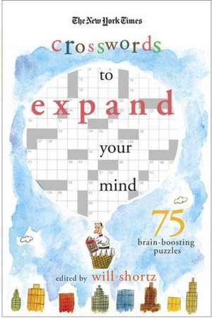 The New York Times Expand Your Mind Crosswords: 75 Brain-Boosting Puzzles de Will Shortz