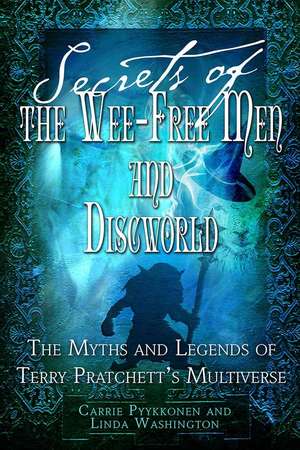 Secrets of the Wee Free Men and Discworld: The Myths and Legends of Terry Pratchett's Multiverse de Linda Washington