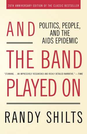 And the Band Played on: Politics, People, and the AIDS Epidemic de Randy Shilts